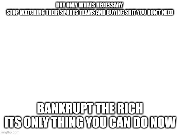 A white background image with bold, black, capitalized text in two sections. The top text reads 'BUY ONLY WHATS NECESSARY…