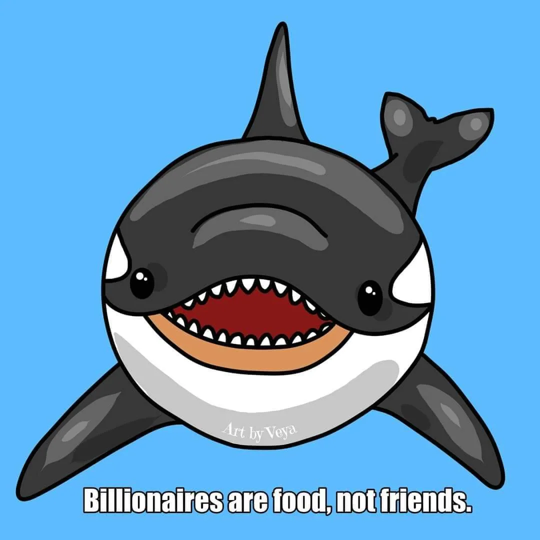A cartoon orca with a wide, toothy grin against a solid blue background. The text 'Billionaires are food, not friends.' is…