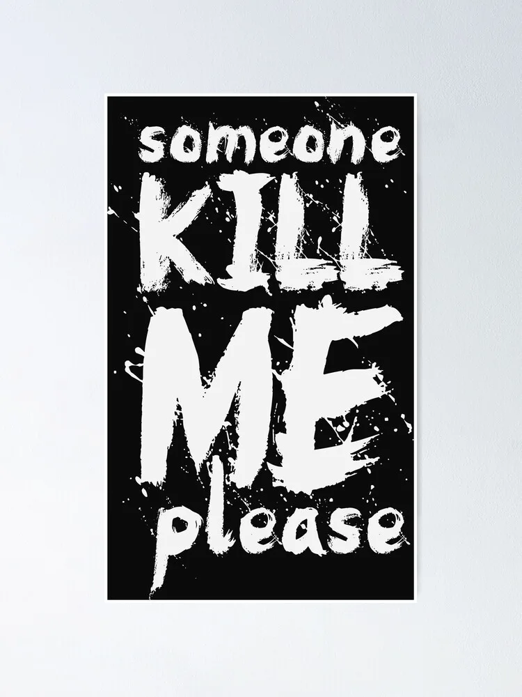 A black-and-white graphic with bold, splattered white text on a black background reads 'someone KILL ME please'. The words…