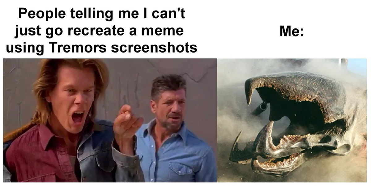 The image is a split-screen meme. The left side shows two men from the movie Tremors, one yelling angrily while pointing…