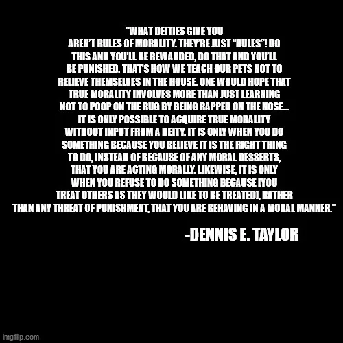 A black background with white text displaying a long philosophical quote attributed to 'Dennis E. Taylor' about morality…
