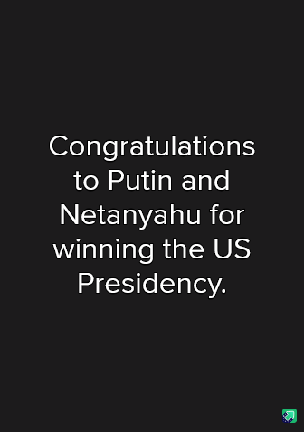 A black background with white text that reads 'Congratulations to Putin and Netanyahu for winning the US Presidency.' The…