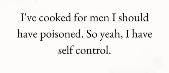 A plain white background with centered black serif text that reads: 'I've cooked for men I should have poisoned. So yeah, I…