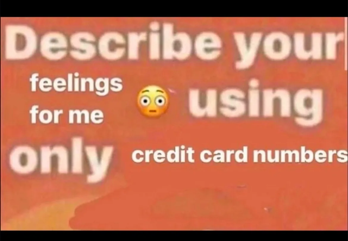 An orange background with white text that reads 'Describe your feelings for me only using credit card numbers', with a…