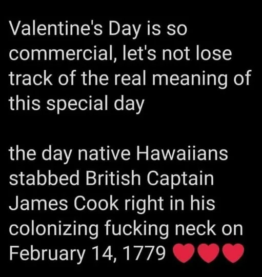 A black background with white text that sarcastically claims Valentine's Day's 'real meaning' is when native Hawaiians…