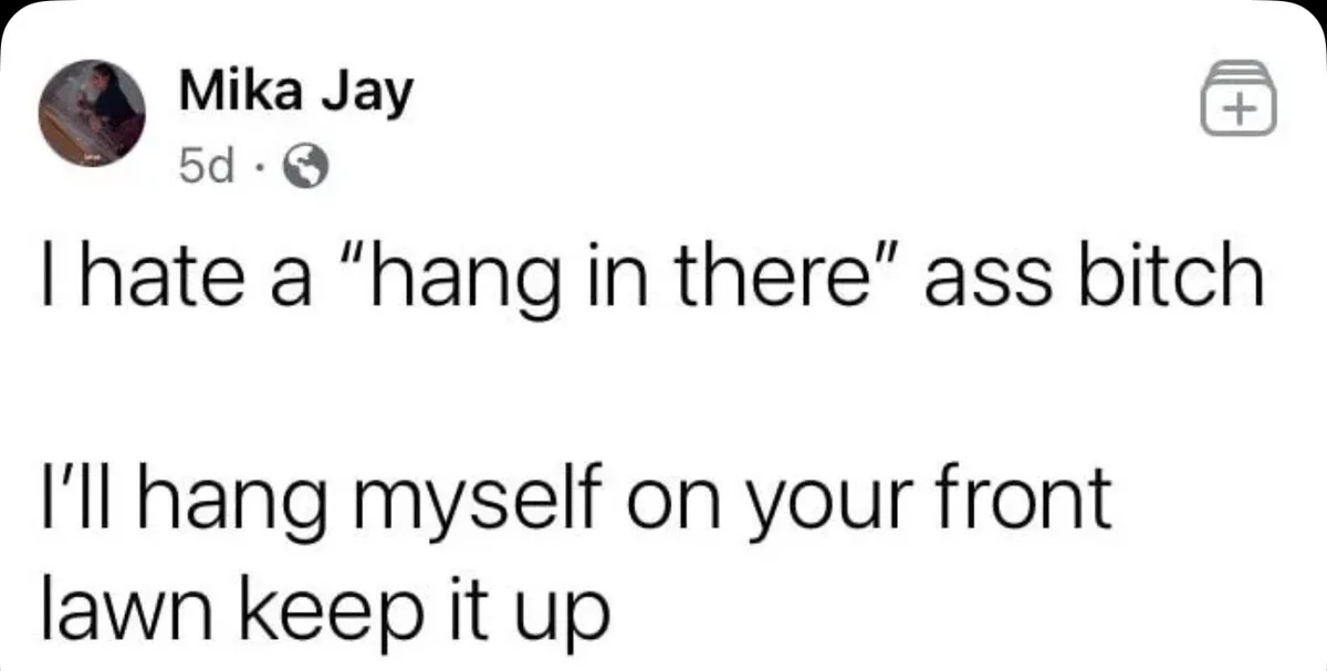 A screenshot of a social media post by 'Mika Jay' from 5 days ago, showing two lines of text: 'I hate a "hang in there" ass…
