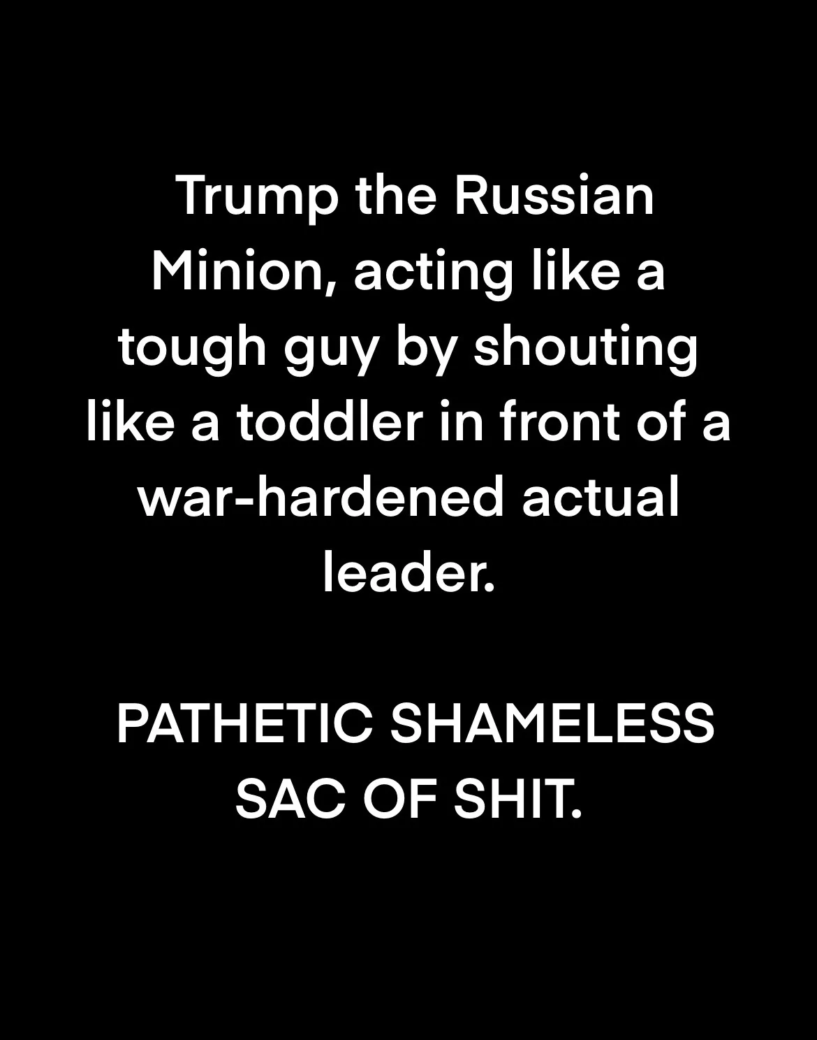 The image is a black background with white text. The text reads: 'Trump the Russian Minion, acting like a tough guy by…