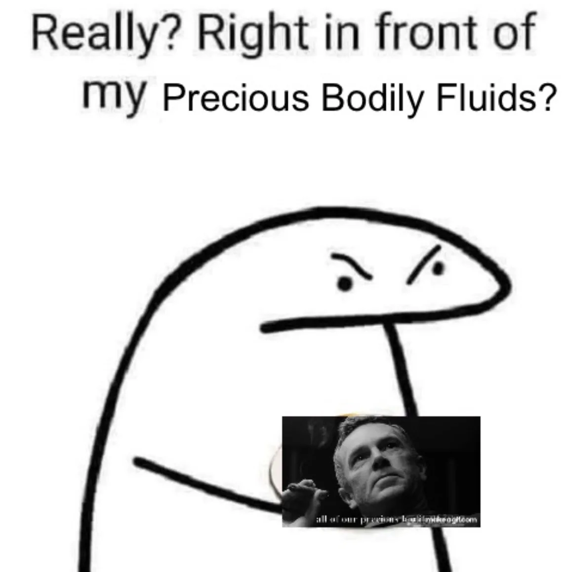 Seriously? Right in Front of My Precious Bodily Fluids?