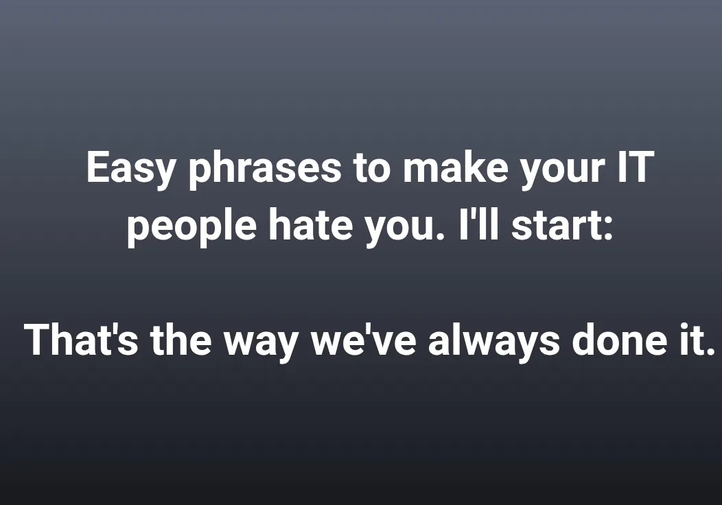 The image displays white text on a dark gray gradient background. The text reads: 'Easy phrases to make your IT people hate…