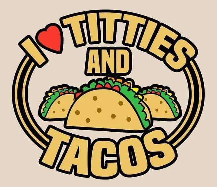 A circular logo-style graphic with bold yellow text reading 'I ❤️ TITTIES AND TACOS' arched around three cartoon tacos. The…