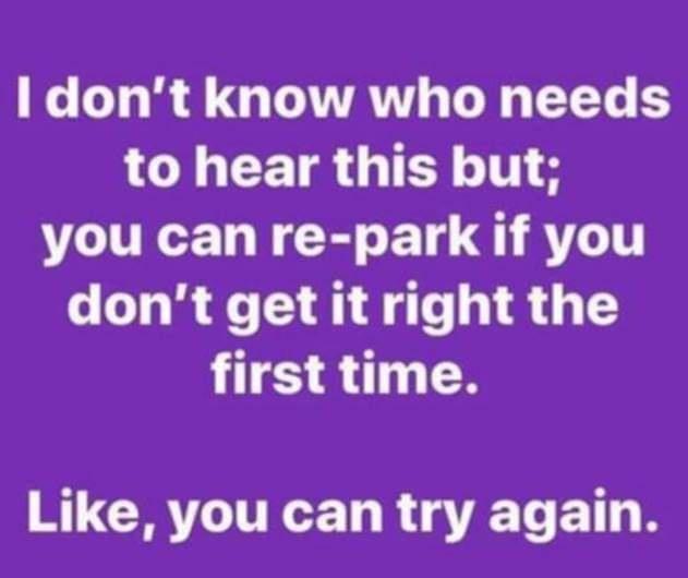 A solid purple background with white text that reads: 'I don't know who needs to hear this but; you can re-park if you don't…