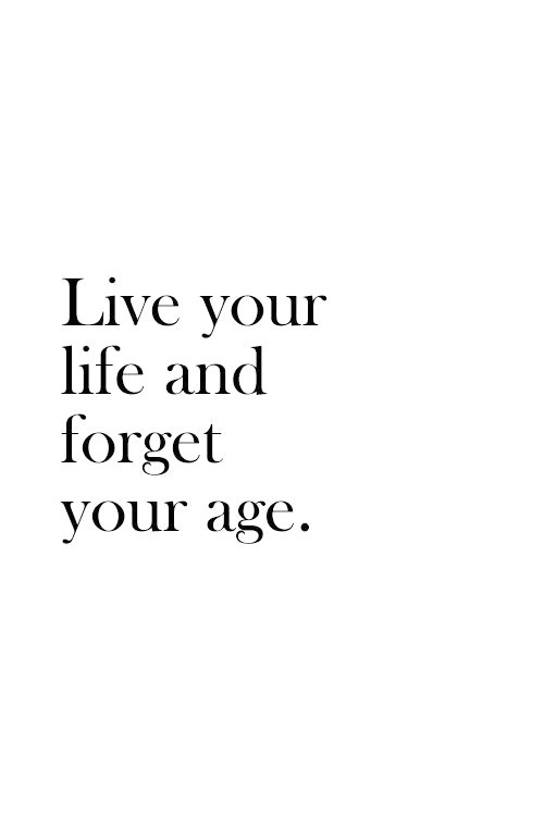 A minimalist white background image with centered black serif text that reads 'Live your life and forget your age.' The text…