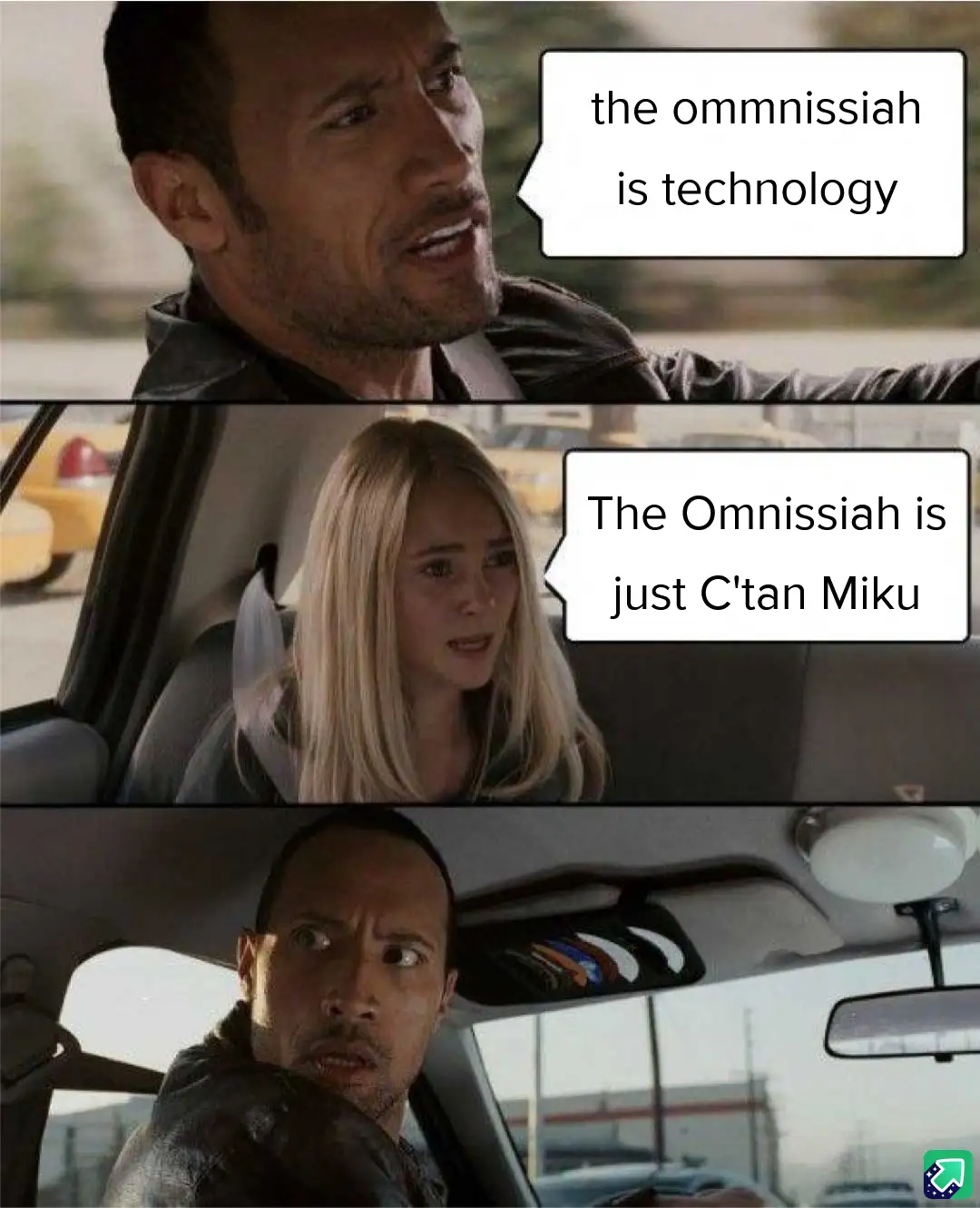 A three-panel meme featuring Dwayne Johnson and a blonde woman in a car. In the first panel, Johnson says 'the ommnissiah is…