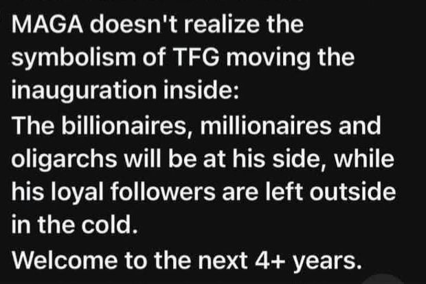 A black background with white text that reads: 'MAGA doesn't realize the symbolism of TFG moving the inauguration inside…