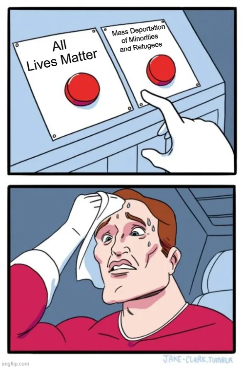 A two-panel comic shows a hand hovering over two red buttons labeled 'All Lives Matter' and 'Mass Deportation of Minorities…
