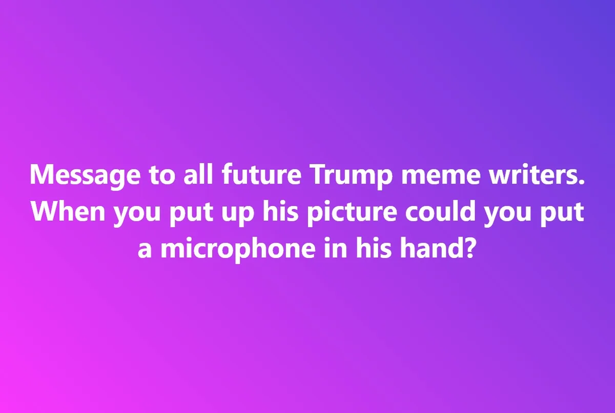 A special plea for all future Trump-themed memes...