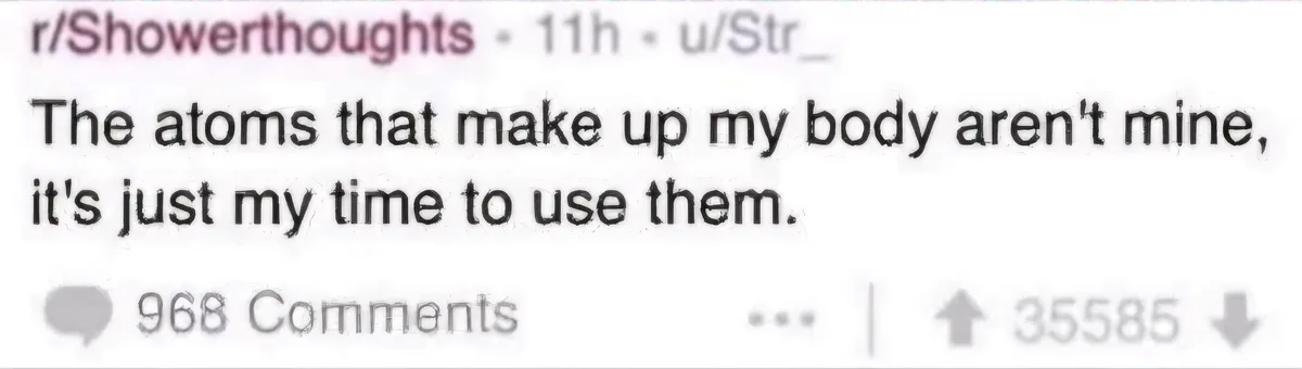 A screenshot of a Reddit post from r/Showerthoughts showing a comment with the text 'The atoms that make up my body aren't…