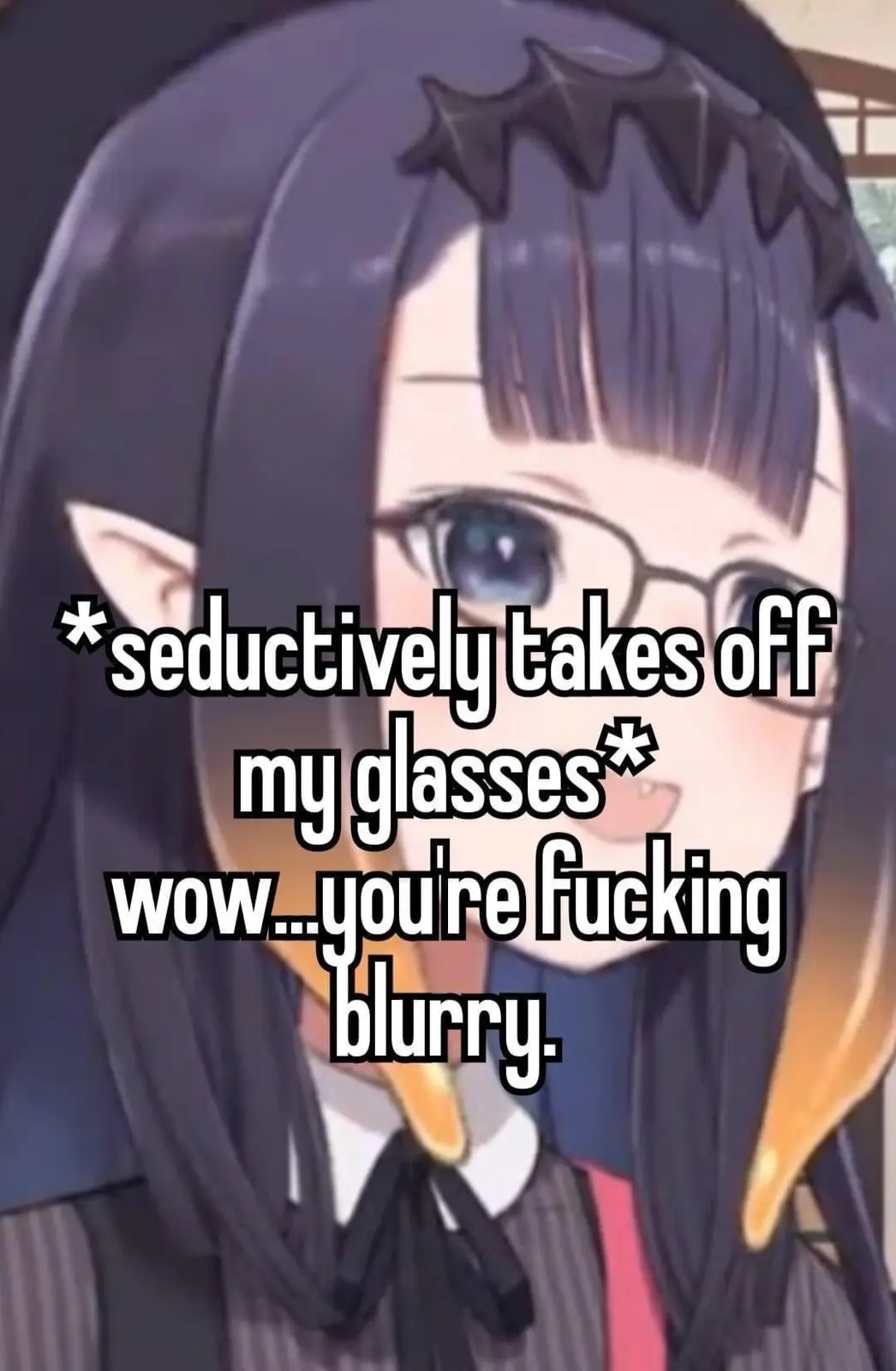 An anime girl with dark hair and glasses looks at the viewer. Overlaid text reads '*seductively takes off my glasses*' and…