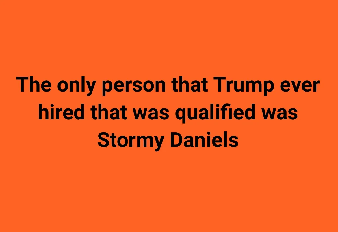 A solid orange background with bold black text centered, stating: 'The only person that Trump ever hired that was qualified…