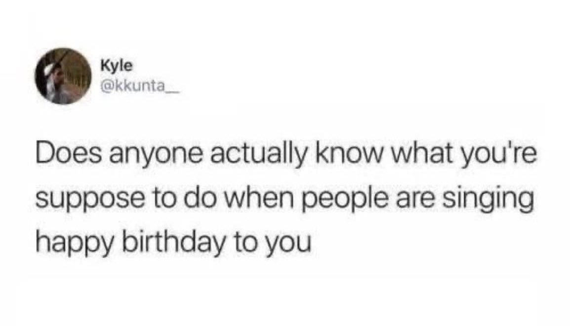 A screenshot of a tweet by user Kyle (@kkunta_) asking if anyone knows what to do when people sing 'happy birthday' to you…